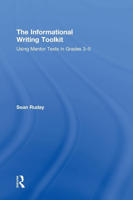 The Informational Writing Toolkit: Using Mentor Texts in Grades 3-5