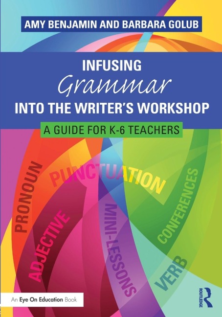 Infusing Grammar Into the Writers Workshop: A Guide for K-6 Teachers