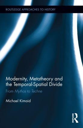 Modernity, Metatheory, and the Temporal-Spatial Divide: From Mythos to Techne