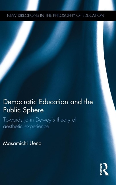 Democratic Education and the Public Sphere: Towards John Deweys theory of aesthetic experience