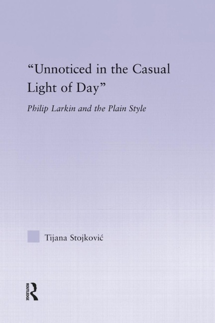 Unnoticed in the Casual Light of Day: Phillip Larkin and the Plain Style