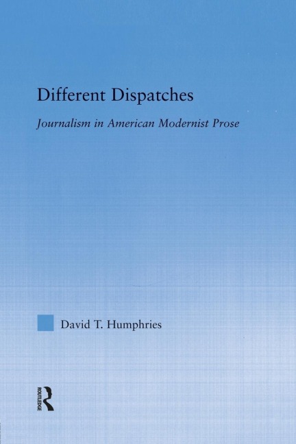 Different Dispatches: Journalism in American Modernist Prose