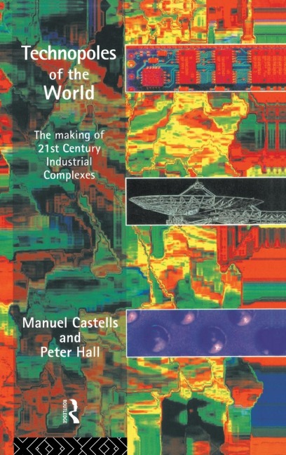 Technopoles of the World: The Making of 21st Century Industrial Complexes