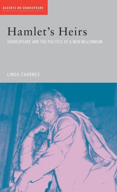 Hamlets Heirs: Shakespeare and The Politics of a New Millennium