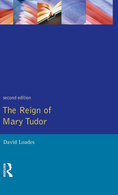 The Reign of Mary Tudor: Politics, Government and Religion in England 1553-58