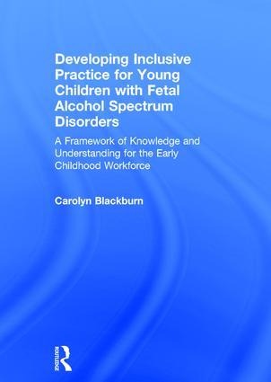 Developing Inclusive Practice for Young Children with Fetal Alcohol Spectrum Disorders: A Framework of Knowledge and Understanding for the Early Childhood Workforce