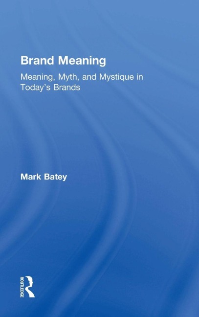 Brand Meaning: Meaning, Myth and Mystique in Todays Brands