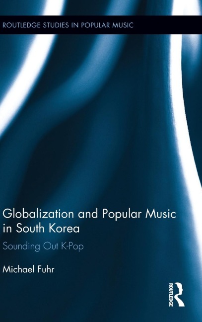 Globalization and Popular Music in South Korea: Sounding Out K-Pop