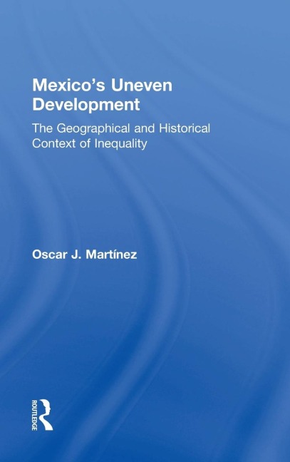 Mexicos Uneven Development: The Geographical and Historical Context of Inequality