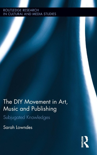 The DIY Movement in Art, Music and Publishing: Subjugated Knowledges
