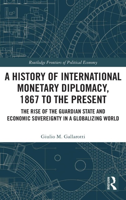 A History of International Monetary Diplomacy, 1867 to the Present: The Rise of the Guardian State and Economic Sovereignty in a Globalizing World