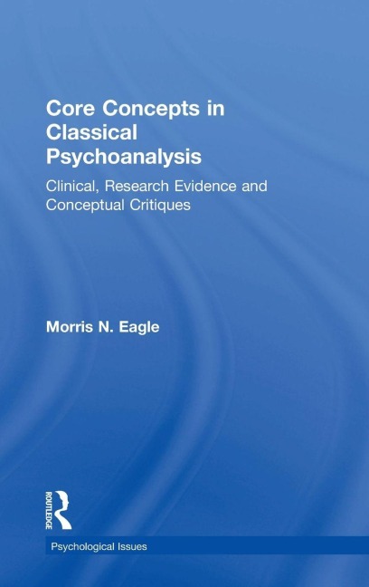 Core Concepts in Classical Psychoanalysis: Clinical, Research Evidence and Conceptual Critiques