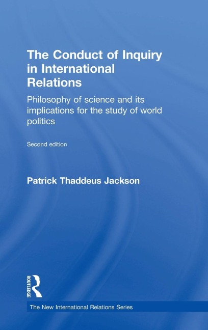 The Conduct of Inquiry in International Relations: Philosophy of Science and Its Implications for the Study of World Politics