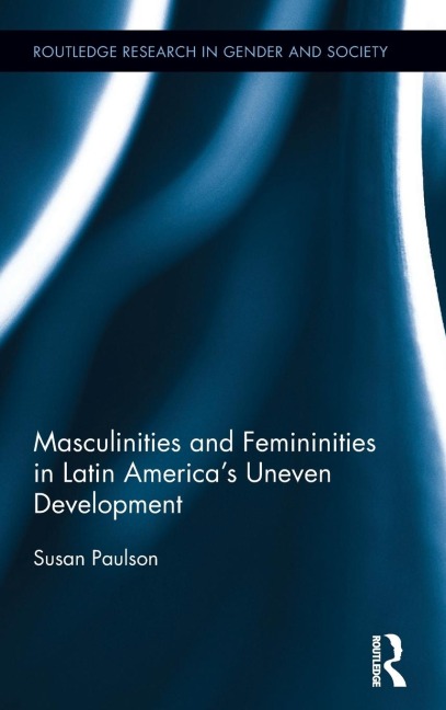 Masculinities and Femininities in Latin Americas Uneven Development