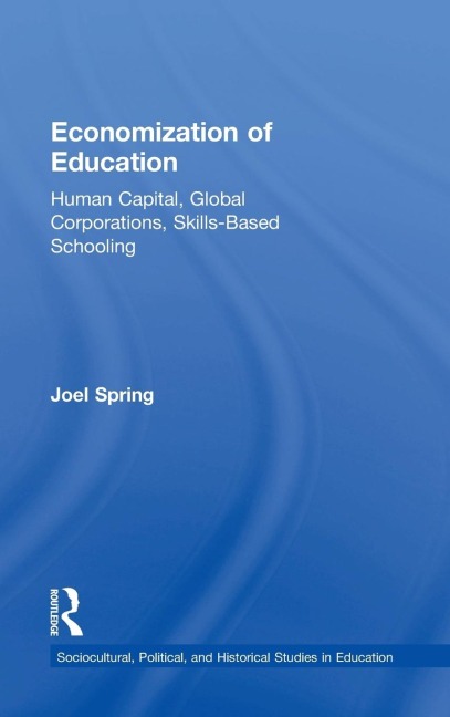 Economization of Education: Human Capital, Global Corporations, Skills-Based Schooling