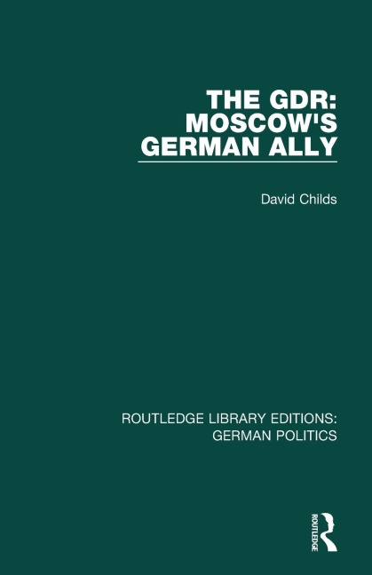 The GDR (RLE: German Politics): Moscows German Ally