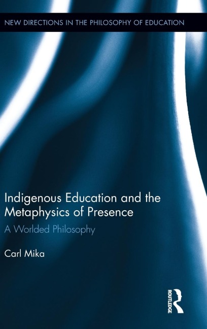 Indigenous Education and the Metaphysics of Presence: A Worlded Philosophy