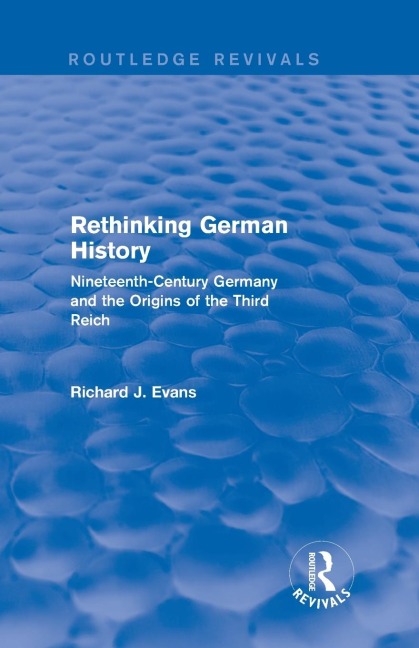 Rethinking German History (Routledge Revivals): Nineteenth-Century Germany and the Origins of the Third Reich