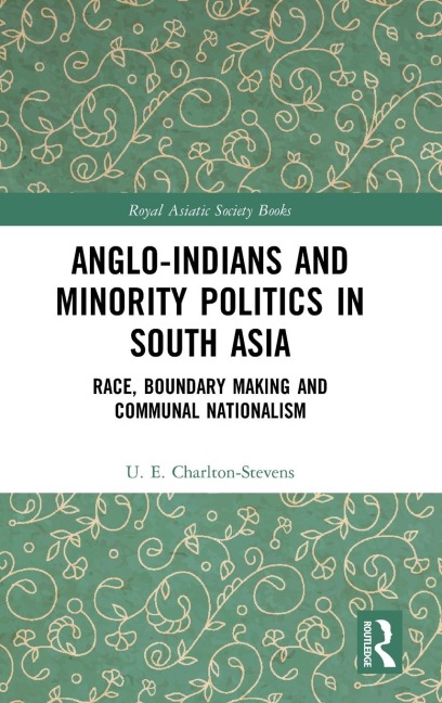 Anglo-Indians and Minority Politics in South Asia: Race, Boundary Making and Communal Nationalism