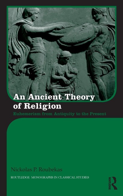 An Ancient Theory of Religion: Euhemerism from Antiquity to the Present