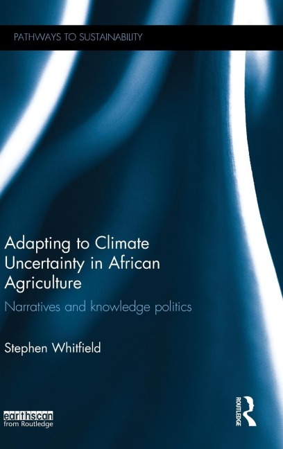 Adapting to Climate Uncertainty in African Agriculture: Narratives and knowledge politics