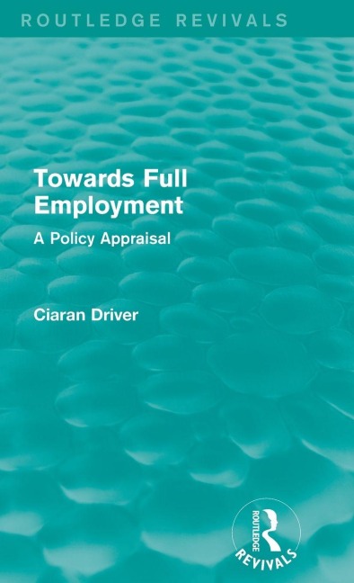 Towards Full Employment (Routledge Revivals): A Policy Appraisal