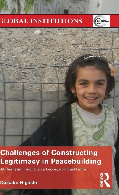 Challenges of Constructing Legitimacy in Peacebuilding: Afghanistan, Iraq, Sierra Leone, and East Timor