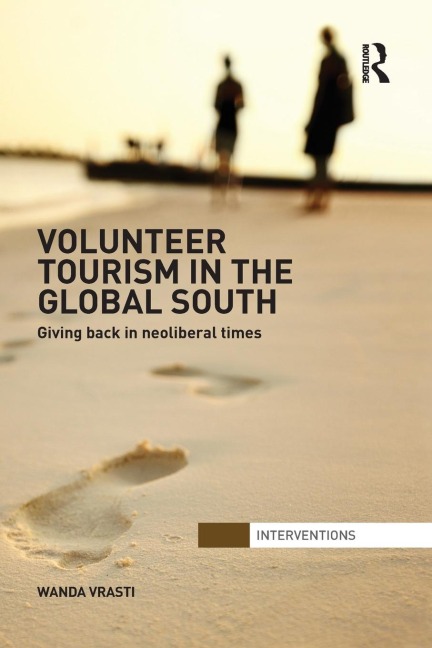 Volunteer Tourism in the Global South: Giving Back in Neoliberal Times