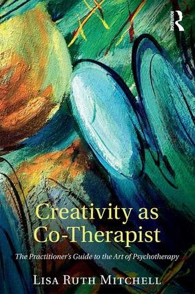 Creativity as Co-Therapist: The Practitioners Guide to the Art of Psychotherapy