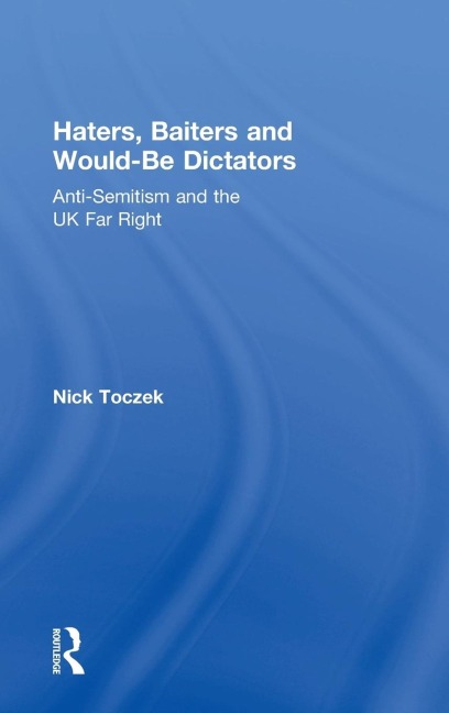 Haters, Baiters and Would-Be Dictators: Anti-Semitism and the UK Far Right
