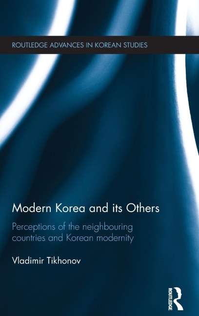 Modern Korea and Its Others: Perceptions of the Neighbouring Countries and Korean Modernity