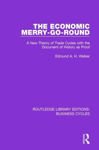 The Economic Merry-Go-Round (RLE: Business Cycles) A New Theory of Trade Cycles with the Document of History As Proof