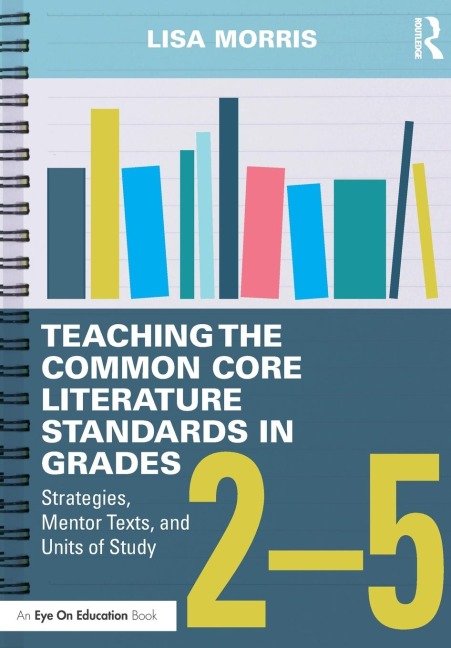 Teaching the Common Core Literature Standards in Grades 2-5: Strategies, Mentor Texts, and Units of Study