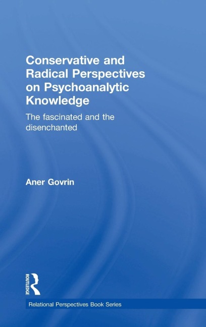 Conservative and Radical Perspectives on Psychoanalytic Knowledge: The Fascinated and the Disenchanted