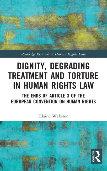 Dignity, Degrading Treatment and Torture in Human Rights Law: The Ends of Article 3 of the European Convention on Human Rights