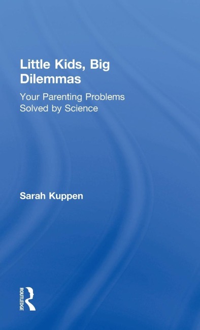 Little Kids, Big Dilemmas: Your parenting problems solved by science