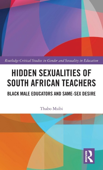 Hidden Sexualities of South African Teachers Black Male Educators and Same-sex Desire