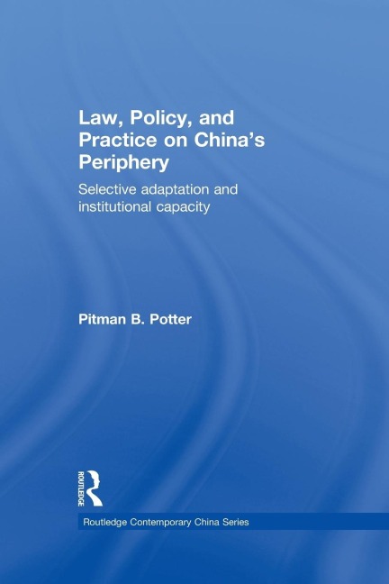 Law, Policy, and Practice on Chinas Periphery: Selective Adaptation and Institutional Capacity