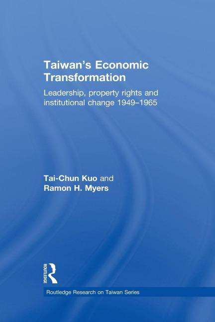 Taiwans Economic Transformation: Leadership, Property Rights and Institutional Change 1949-1965
