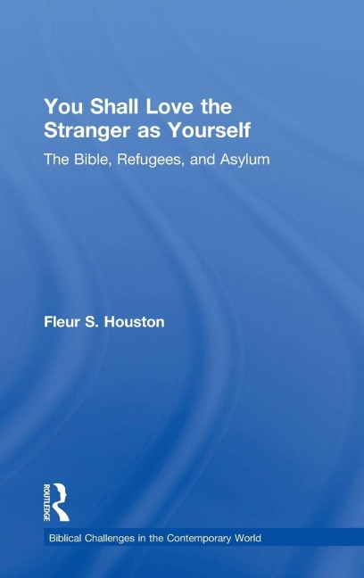 You Shall Love the Stranger as Yourself: The Bible, Refugees and Asylum