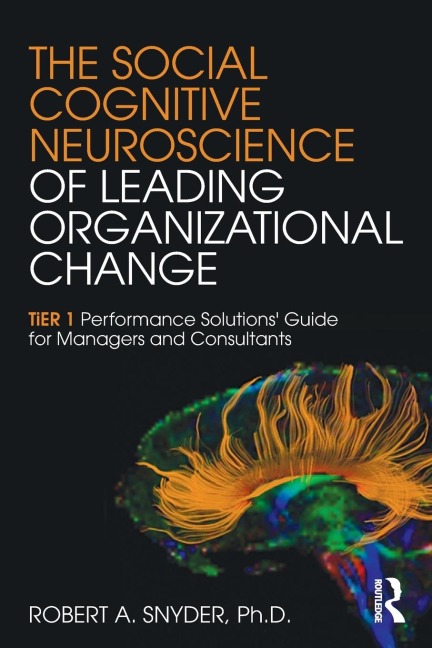 The Social Cognitive Neuroscience of Leading Organizational Change: TiER1 Performance Solutions Guide for Managers and Consultants