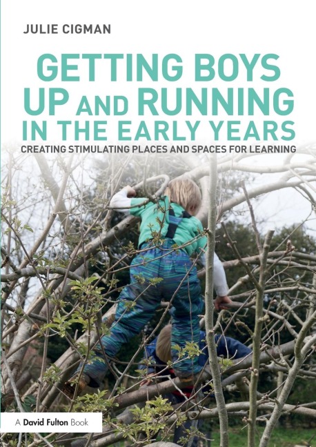 Getting Boys Up and Running in the Early Years: Creating stimulating places and spaces for learning