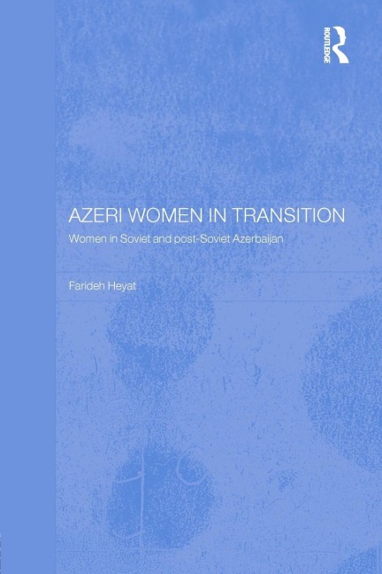 Azeri Women in Transition: Women in Soviet and Post-Soviet Azerbaijan