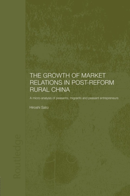 The Growth of Market Relations in Post-Reform Rural China: A Micro-Analysis of Peasants, Migrants and Peasant Entrepeneurs