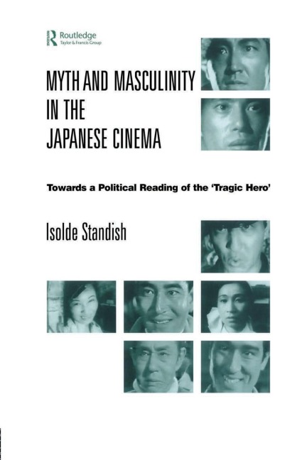 Myth and Masculinity in the Japanese Cinema: Towards a Political Reading of the Tragic Hero