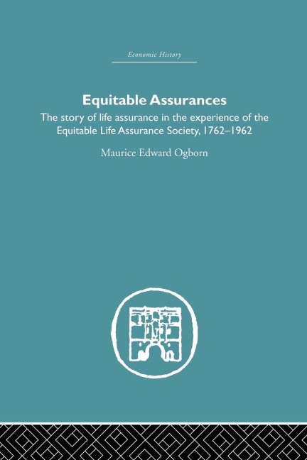 Equitable Assurances: The Story of Life Assurance in the Experience of The Equitable LIfe Assurance Society 1762-1962