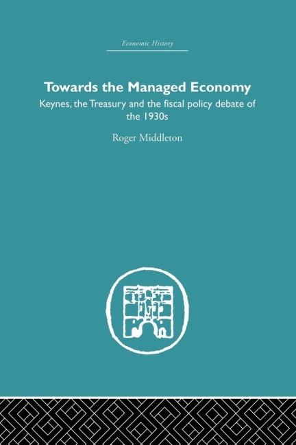 Towards the Managed Economy: Keynes, the Treasury and the fiscal policy debate of the 1930s