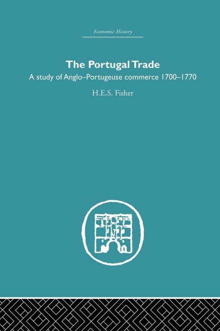 The Portugal Trade: A study of Anglo-Portugeuse Commerce 1700-1770