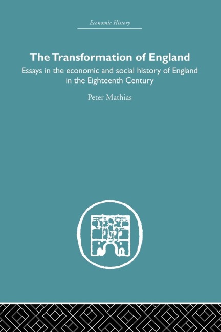 The Transformation of England: Essays in the Economics and Social History of England in the Eighteenth Century