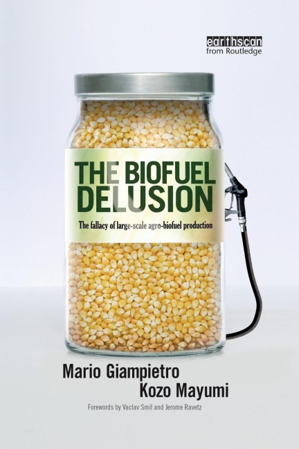 The Biofuel Delusion: The Fallacy of Large Scale Agro-Biofuels Production